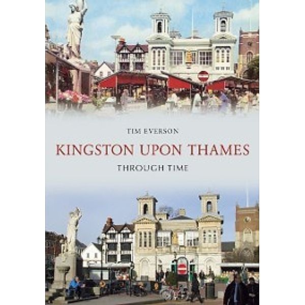 Through Time: Kingston-Upon-Thames Through Time, Tim Everson
