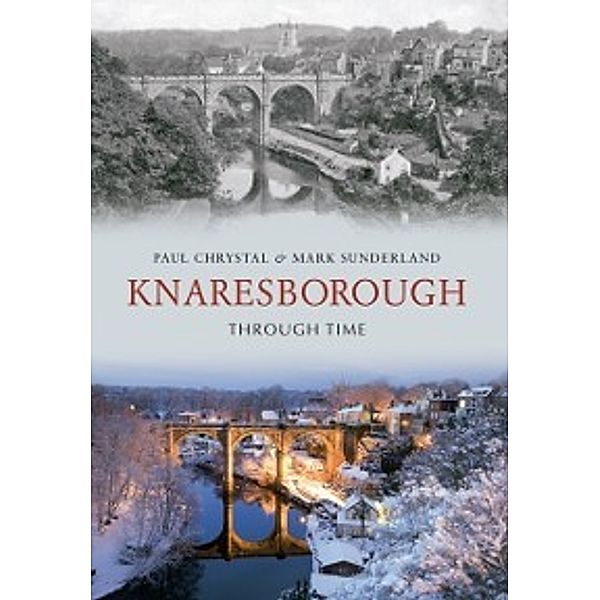 Through Time: Knaresborough Through Time, Paul Chrystal, Mark Sunderland