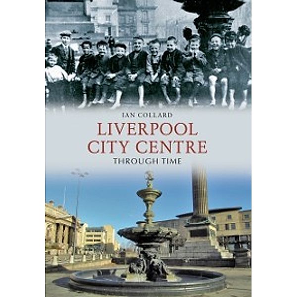 Through Time: Liverpool City Centre Through Time, Ian Collard