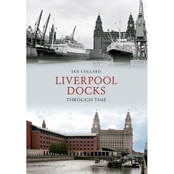 Through Time: Liverpool Docks Through Time, Ian Collard