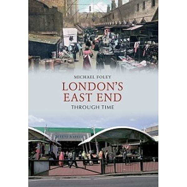 Through Time: London's East End Through Time, Michael Foley