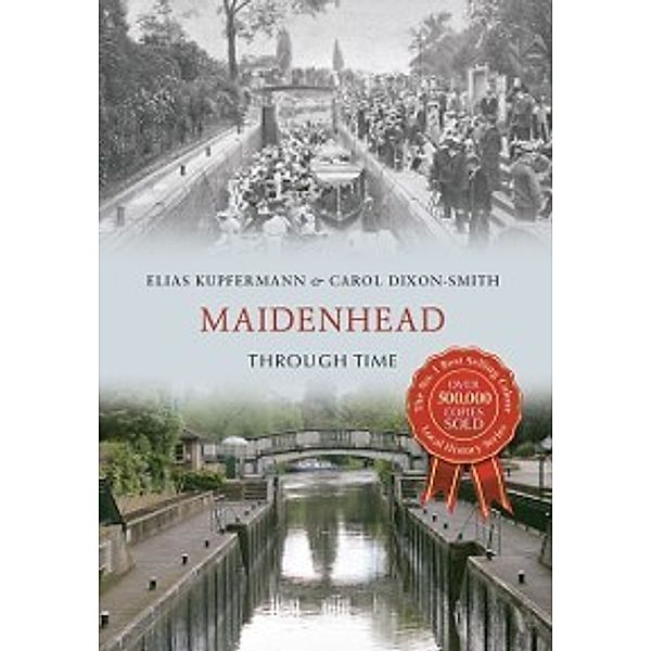 Through Time: Maidenhead Through Time, Carol Dixon-Smith, Elias Kupfermann