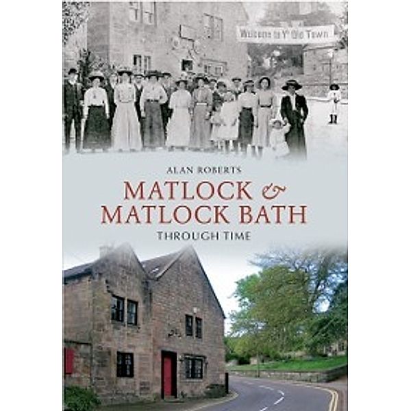 Through Time: Matlock & Matlock Bath Through Time, Alan Roberts