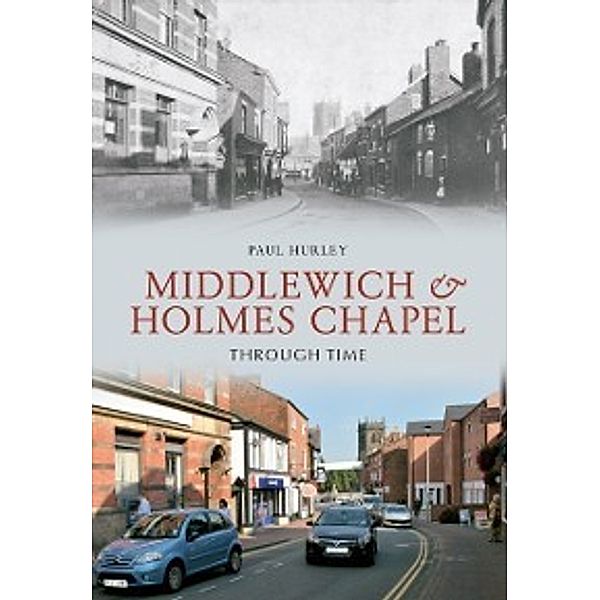 Through Time: Middlewich and Holmes Chapel Through Time, Paul Hurley