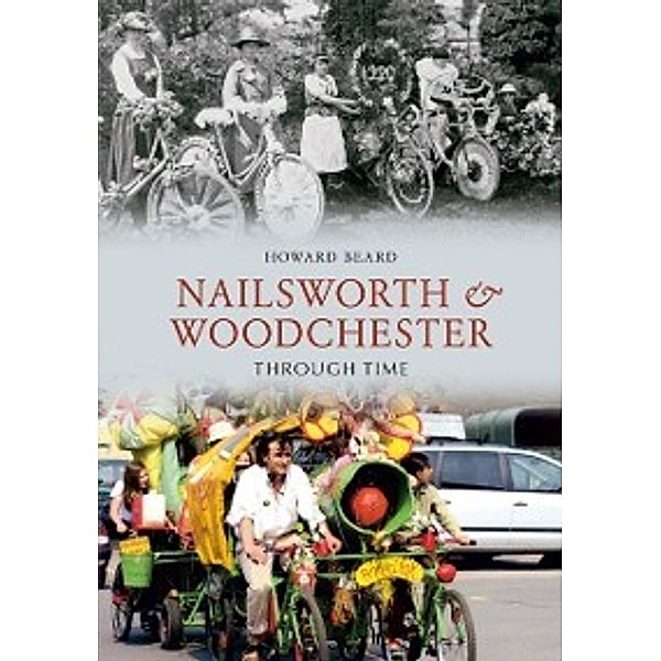 Through Time: Nailsworth and Woodchester Through Time, Howard Beard