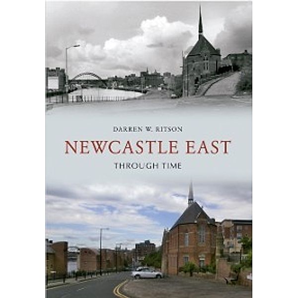 Through Time: Newcastle East Through Time, Darren W. Ritson