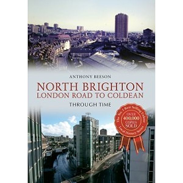 Through Time: North Brighton London Road to Coldean Through Time, Anthony Beeson