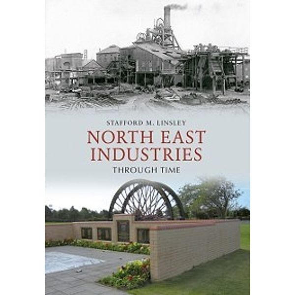 Through Time: North East Industries Through Time, Stafford M. Linsley