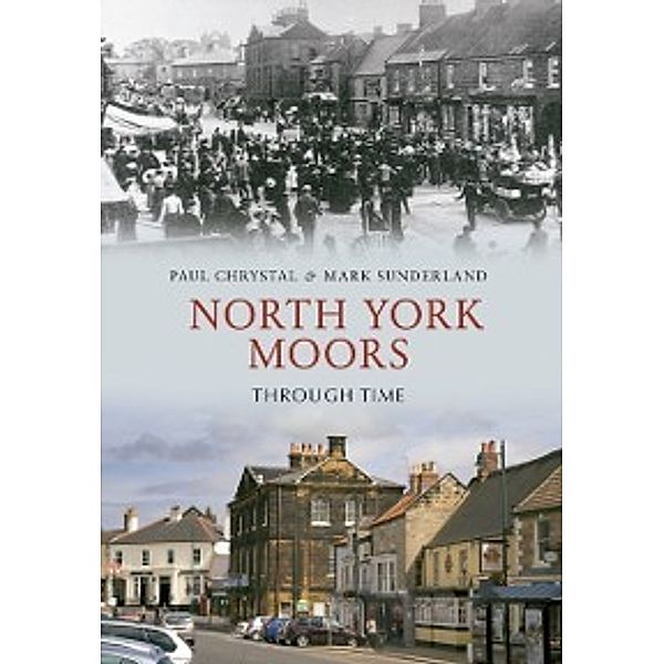Through Time: North York Moors Through Time, Paul Chrystal, Mark Sunderland