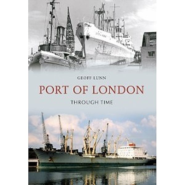 Through Time: Port of London Through Time, Geoff Lunn