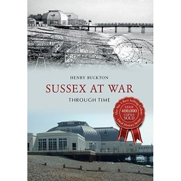 Through Time: Sussex at War Through Time, Henry Buckton