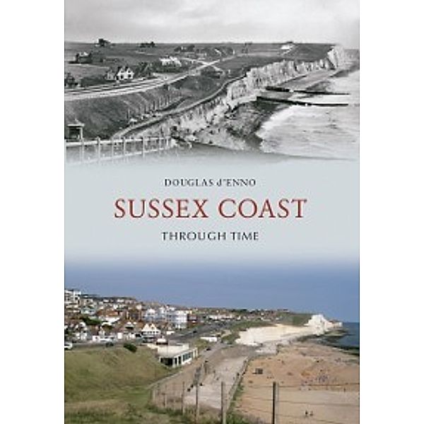 Through Time: Sussex Coast Through Time, Douglas d'Enno