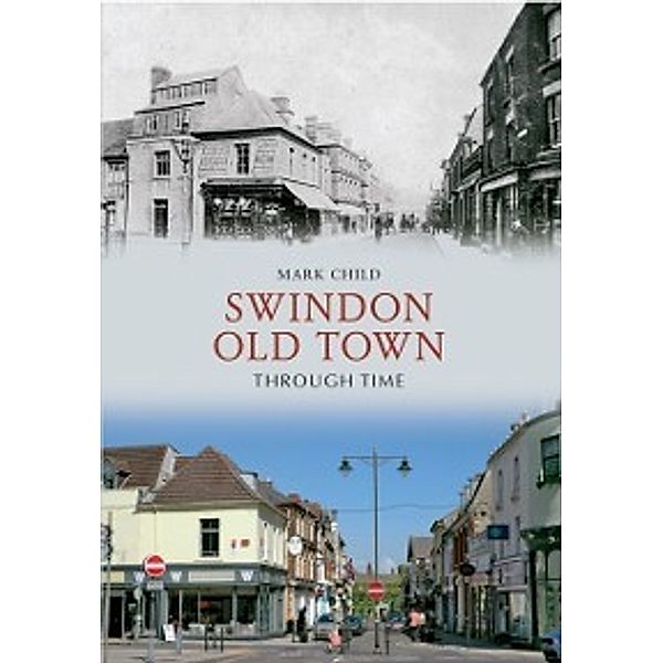 Through Time: Swindon Old Town Through Time, Mark Child