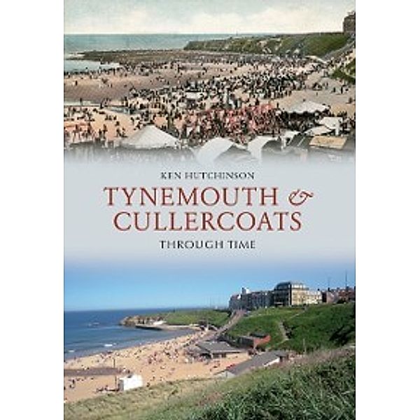 Through Time: Tynemouth & Cullercoats Through Time, Ken Hutchinson