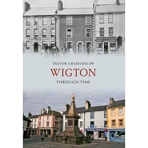 Through Time: Wigton Through Time, Trevor Grahamslaw
