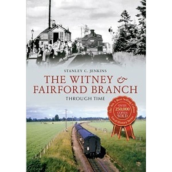 Through Time: Witney & Fairford Branch Through Time, Stanley C. Jenkins