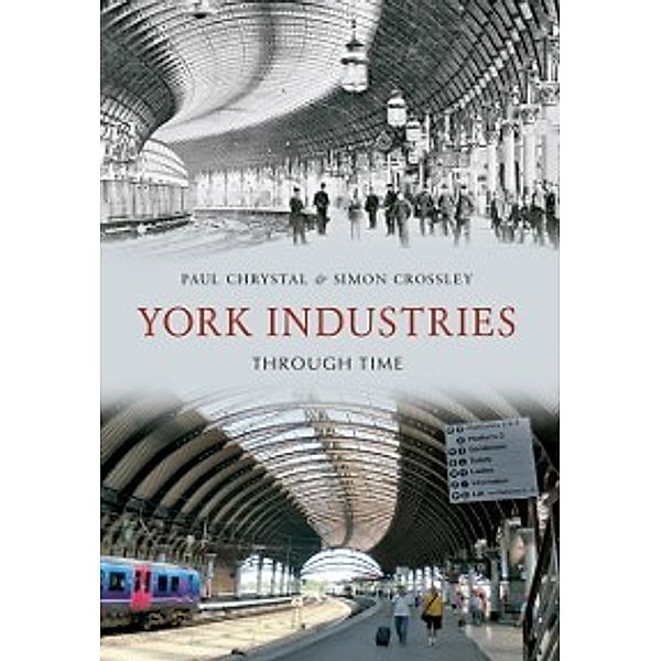 Through Time: York Industries Through Time, Paul Chrystal, Simon Crossley