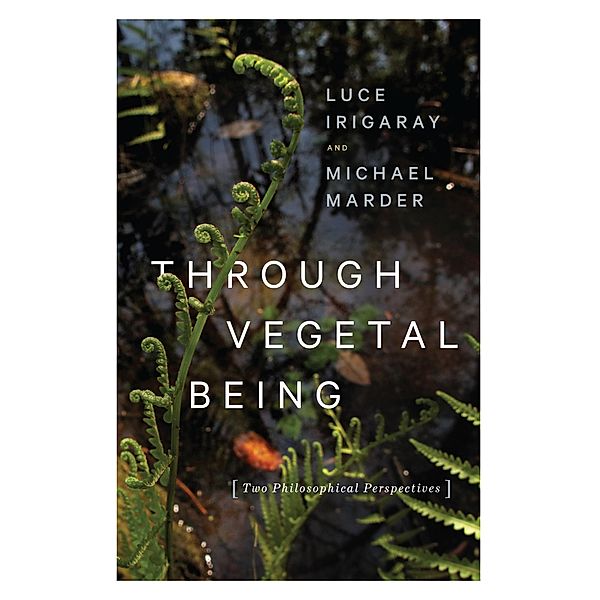 Through Vegetal Being / Critical Life Studies, Luce Irigaray, Michael Marder