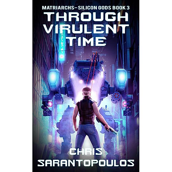 Through Virulent Time (Matriarchs - Silicon Gods, #3) / Matriarchs - Silicon Gods, Chris Sarantopoulos