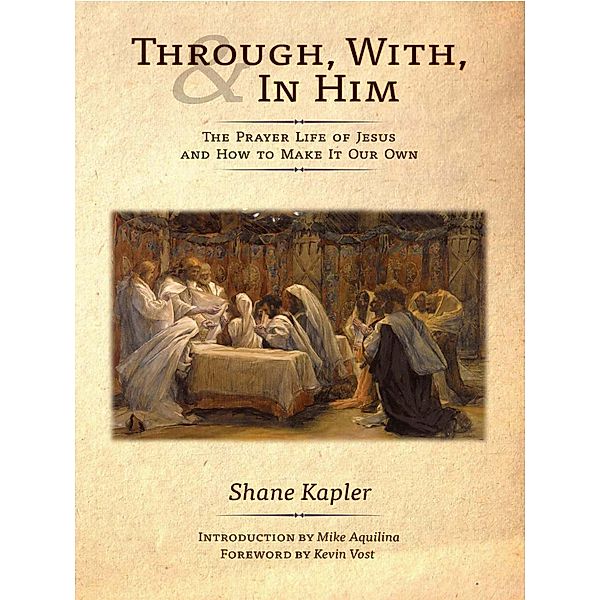 Through, With, and In Him / Angelico Press, Shane Kapler