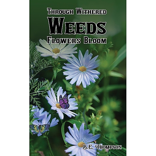 Through Withered Weeds Flowers Bloom / Austin Macauley Publishers, B. E. Thompson