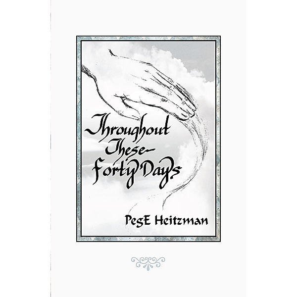 Throughout These Forty Days, PegE Heitzman