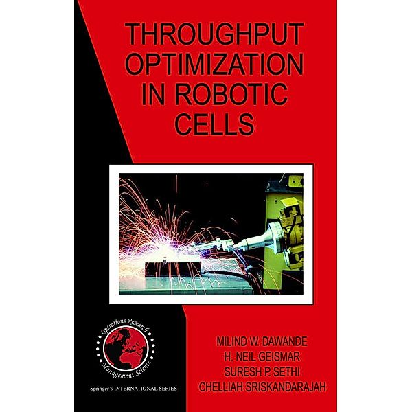 Throughput Optimization in Robotic Cells, Milind W. Dawande, H. Neil Geismar, Suresh P. Sethi