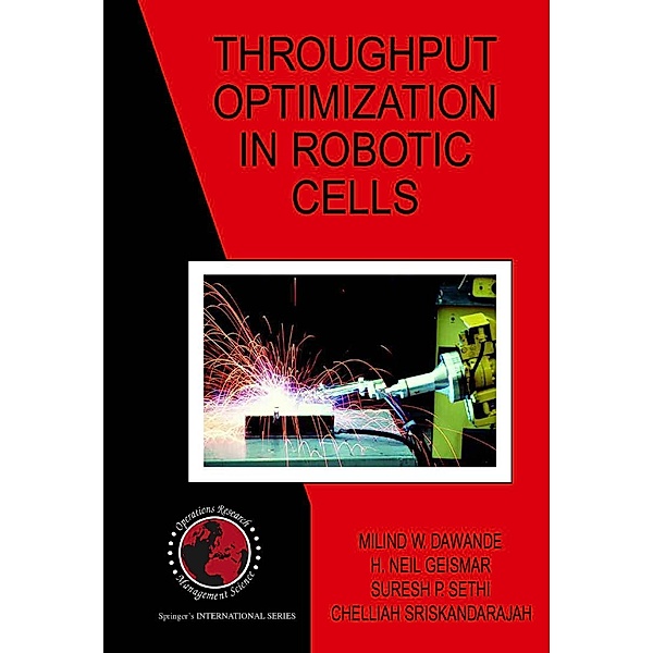 Throughput Optimization in Robotic Cells / International Series in Operations Research & Management Science Bd.101, Milind W. Dawande, H. Neil Geismar, Suresh P. Sethi, Chelliah Sriskandarajah
