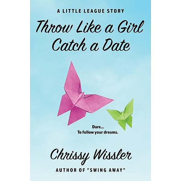Throw Like a Girl, Catch a Date / Blue Cedar Publishing, Chrissy Wissler