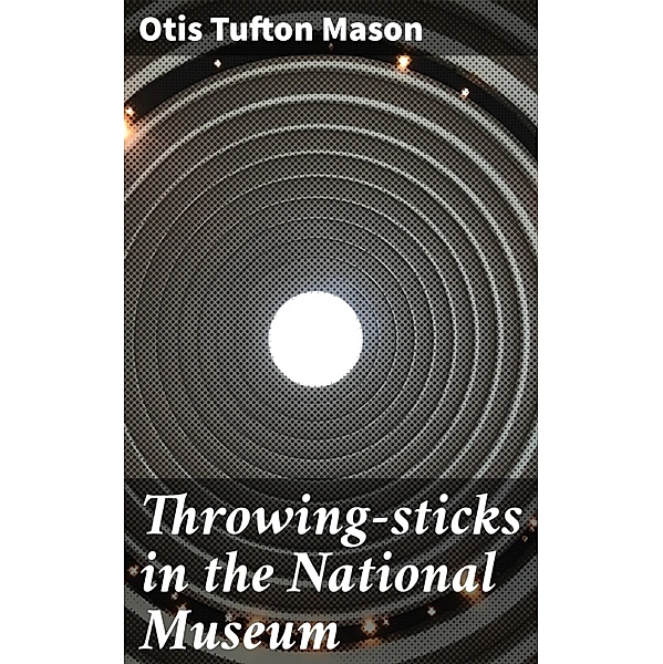 Throwing-sticks in the National Museum, Otis Tufton Mason