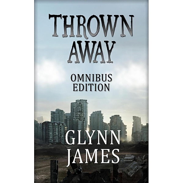 Thrown Away - Omnibus Edition (Books 1 -7), Glynn James