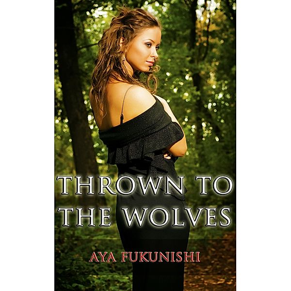 Thrown to the Wolves (Wolf Mountain Werewolf Sex, #1) / Wolf Mountain Werewolf Sex, Aya Fukunishi
