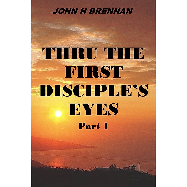 Thru the First Disciple's Eyes / Thru The First Disciple's Eyes, John H Brennan