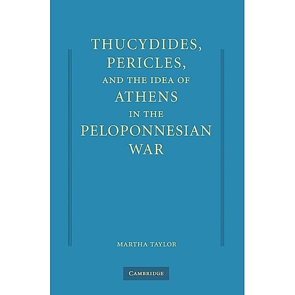 Thucydides, Pericles, and the Idea of Athens in the Peloponnesian War, Martha Taylor