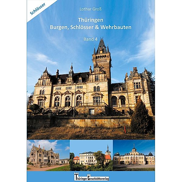 Thüringen Burgen, Schlösser & Wehrbauten Band 4 / Thüringen Burgen, Schlösser & Wehrbauten Bd.4, Lothar Groß