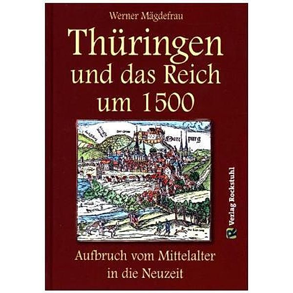 Thüringen und das Reich um 1500. Aufbruch vom Mittelalter in die Neuzeit, Werner Mägdefrau