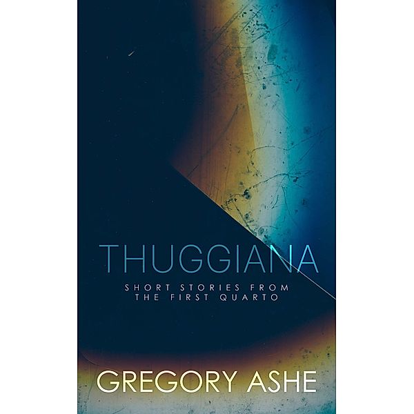 Thuggiana (The First Quarto, #5) / The First Quarto, Gregory Ashe