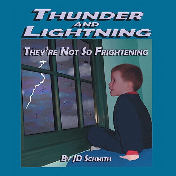 Thunder and Lightning: They'Re Not so Frightening, Jd Schmith