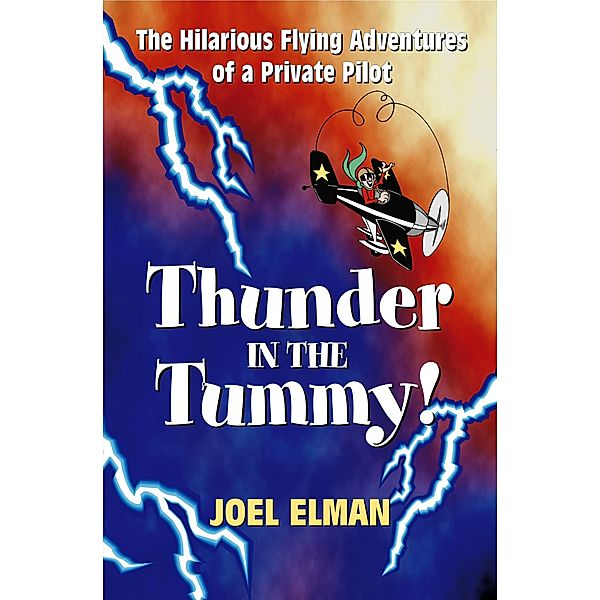 Thunder in the Tummy! The Hilarious Flying Adventures of a Private Pilot / Joel Elman, Joel Elman