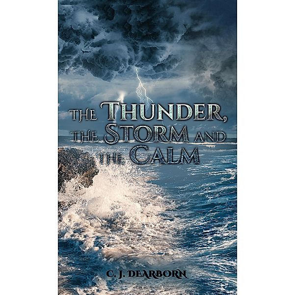 Thunder, the Storm and the Calm / Austin Macauley Publishers LLC, C. J Dearborn