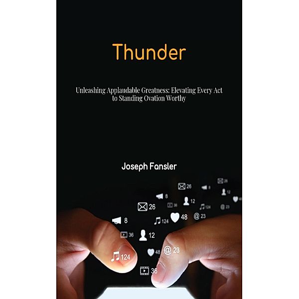 Thunder: Unleashing Applaudable Greatness: Elevating Every Act to Standing Ovation Worthy, Joseph Fansler