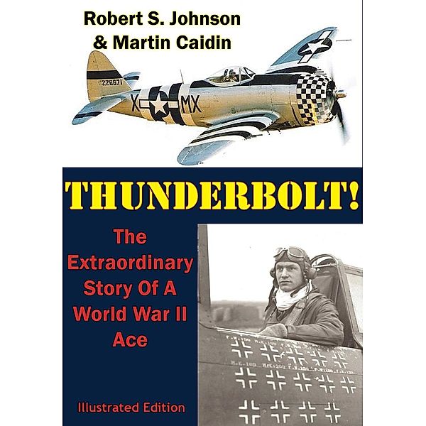 Thunderbolt!: The Extraordinary Story Of A World War II Ace [Illustrated Edition], Martin Caidin