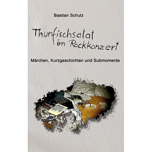 Thunfischsalat im Rockkonzert, Bastian Schulz