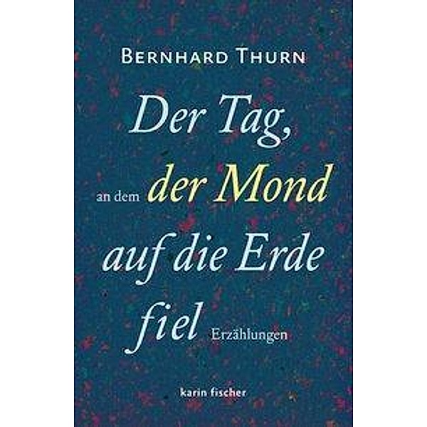 Thurn, B: Tag, an dem der Mond auf die Erde fiel, Bernhard Thurn