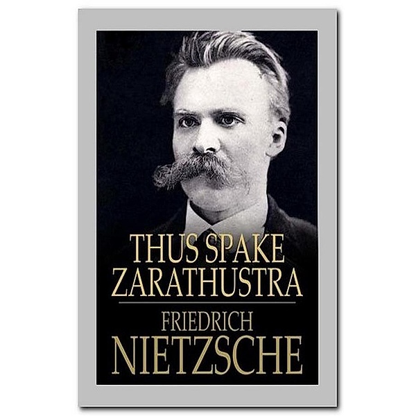Thus Spake Zarathustra, Friedrich Wilhelm Nietzsche
