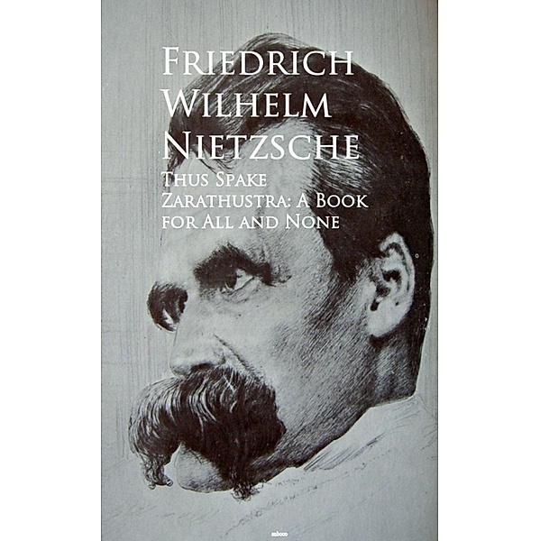 Thus Spake Zarathustra: A Book for All and None, Friedrich Wilhelm Nietzsche