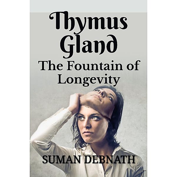 Thymus Gland: The Fountain of Longevity, Suman Debnath