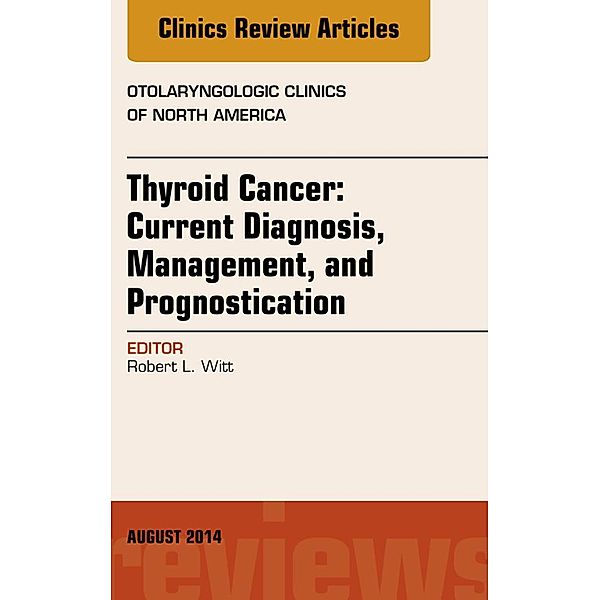 Thyroid Cancer: Current Diagnosis, Management, and Prognostication, An Issue of Otolaryngologic Clinics of North America, Robert L. Witt