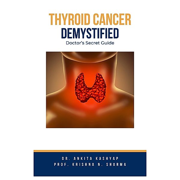 Thyroid Cancer Demystified Doctors Secret Guide, Ankita Kashyap, Krishna N. Sharma