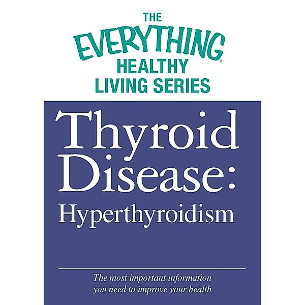 Thyroid Disease: Hyperthyroidism, Adams Media